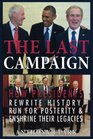 The Last Campaign How Presidents Rewrite History Run for Posterity  Enshrine Their Legacies