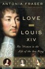 Love and Louis XIV: The Women in the Life of the Sun King