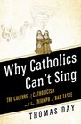 Why Catholics Can't Sing The Culture of Catholicism and the Triumph of Bad Taste