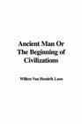 Ancient Man Or The Beginning Of Civilizations