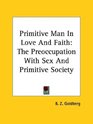 Primitive Man in Love and Faith The Preoccupation With Sex and Primitive Society