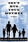 Don't Hug Your Mother The compelling true story of how two boys were alienated from their mother for eighteen years