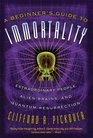 A Beginner's Guide to Immortality Extraordinary People Alien Brains and Quantum Resurrection