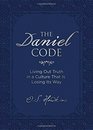 The Daniel Code Living Out Truth in a Culture That Is Losing Its Way