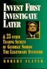 Invest First Investigate Later And 23 Other Trading Secrets of George Soros the Legendary Investor