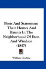 Poets And Statesmen Their Homes And Haunts In The Neighborhood Of Eton And Windsor