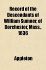Record of the Descendants of William Sumner of Dorchester Mass 1636