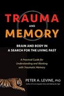 Trauma and Memory Brain and Body in a Search for the Living Past A Practical Guide for Understanding and Working with Traumatic Memory