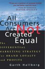 All Consumers Are Not Created Equal The Differential Marketing Strategy for Brand Loyalty and Profits