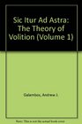 Sic Itur Ad Astra: The Theory of Volition (Volume 1)