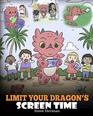 Limit Your Dragon's Screen Time Help Your Dragon Break His Tech Addiction A Cute Children Story to Teach Kids to Balance Life and Technology