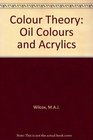 Colour Theory for Oil Colours and Acrylics An Uncomplicated Approach to Colour Theory