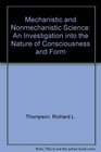Mechanistic and Nonmechanistic Science An Investigation into the Nature of Consciousness and Form