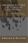 Abraham Kuyper: Lectures on Calvinism: Six Lectures from the Stone Foundation Lectures Delivered at Princeton University