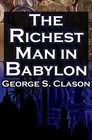 The Richest Man in Babylon George S Clason's Bestselling Guide to Financial Success Saving Money and Putting it to Work for You