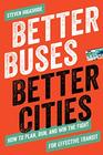 Better Buses Better Cities How to Plan Run and Win the Fight for Effective Transit