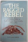 The ragged rebel A common soldier in WH Parsons' Texas Cavalry 18611865