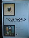 Your world let's visit a bank