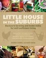 Little House in the Suburbs Backyard farming and home skills for selfsufficient living
