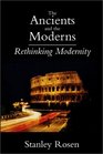 The Ancients and the Moderns Rethinking Modernity
