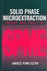 Solid Phase Microextraction  Theory and Practice