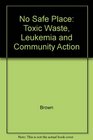 No Safe Place Toxic Waste Leukemia and Community Action