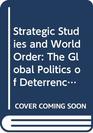 Strategic Studies and World Order  The Global Politics of Deterrence