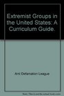 Extremist Groups in the United States A Curriculum Guide