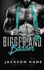 Bigger and Badder A Billionaire Romance