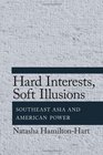 Hard Interests Soft Illusions Southeast Asia and American Power