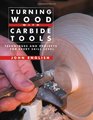 Turning Wood with Carbide Tools Techniques and Projects for Every Skill Level
