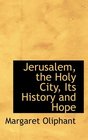 Jerusalem the Holy City Its History and Hope