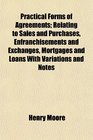 Practical Forms of Agreements Relating to Sales and Purchases Enfranchisements and Exchanges Mortgages and Loans With Variations and Notes