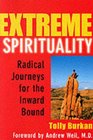 Extreme Spirituality Radical Journeys for the Inward Bound
