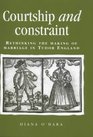 Courtship and Constraint  Rethinking the Making of Marriage in Tudor England