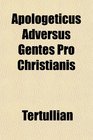 Apologeticus Adversus Gentes Pro Christianis