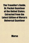 The Traveller's Guide Or Pocket Gazetteer of the United States Extracted From the Latest Edition of Morse's Universal Gazetteer
