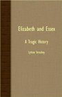 Elizabeth And Essex  A Tragic History