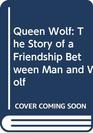 Queen Wolf The Story of a Friendship Between Man and Wolf