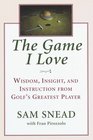The Game I Love  Wisdom Insight And Instruction From Golf's Greatest Player