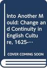 Into Another Mould Change and Continuity in English Culture 16251700
