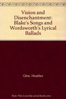 Vision and Disenchantment  Blake's Songs and Wordsworth's Lyrical Ballards