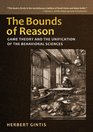 The Bounds of Reason Game Theory and the Unification of the Behavioral Sciences Revised Edition