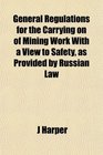 General Regulations for the Carrying on of Mining Work With a View to Safety as Provided by Russian Law