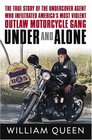 Under and Alone The True Story of the Undercover Agent Who Infiltrated America's Most Violent Outlaw Motorcycle Gang