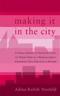 Making It in the City A Girl's Guide to Starting Life on Your Own in a Ridiculously Expensive City You Can't Afford