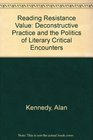 Reading Resistance Value Deconstructive Practice and the Politics of Literary Critical Encounters