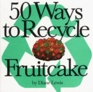 50 Ways to Recycle Fruitcake