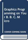 Graphics Programming on Your B B C Micro