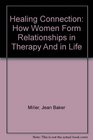 Healing Connection How Women Form Relationships in Therapy And in Life